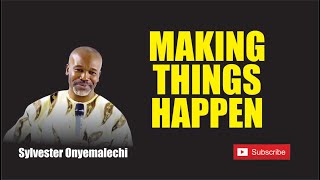 MAKING THINGS HAPPEN BY SYLVESTER ONYEMALECHI [upl. by Gonta]