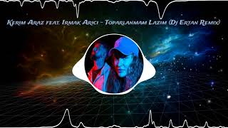 Kerim Araz feat Irmak Arıcı  Toparlanmam Lazım Dj Ertan Remix [upl. by Otreblada]