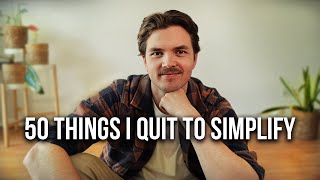 50 Things I Quit To Simplify My Life  Minimalism [upl. by Bedell245]