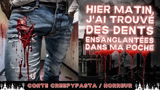 Creepypasta FR  Hier matin jai trouvé des dents ensanglantées dans ma poche conte horreur FR [upl. by Vish]