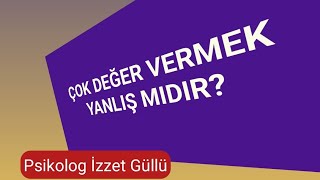 Çok Değer Vermek Yanlış Mıdır [upl. by Geerts]