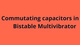 Commutating capacitors in Bistable Multivibrator [upl. by Regazzi]