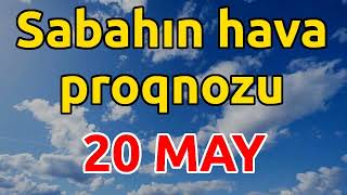 SABAHIN HAVA PROQNOZU 20 may 2024 Hava haqqinda [upl. by Nitsoj685]