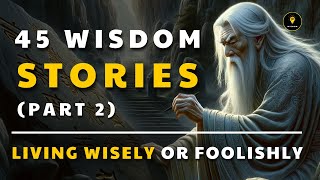 45 Wisdom Stories help you LIVE WISELY Part 2  Life Lesson That Will Change Your Life [upl. by Opiuuk]