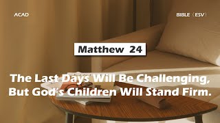 【Matthew 24 】The Last Days Will Be Challenging But Gods Children Will Stand Firm [upl. by Aihsital]