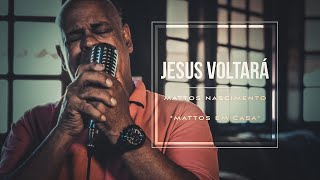 Jesus Voltará  Mattos Nascimento MATTOS EM CASA [upl. by Aixela]