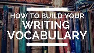 How to Build Your Writing Vocabulary [upl. by Yrok]