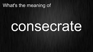 Whats the meaning of quotconsecratequot How to pronounce consecrate [upl. by Olra998]