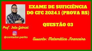 EXAME DE SUFICIÊNCIA DO CFC 20241 RS  QUESTÃO 03  Matemática Financeira [upl. by Nosemyaj769]