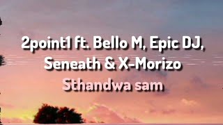 2point1 ft Bello M Epic DJ Seneath amp XMorizo  Sthandwa Sam Lyrics [upl. by Modern]