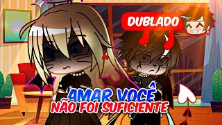 Amar você NÃO foi SUFICIENTE  PARTE 6 DUBLADO Mini filme  Gacha Life [upl. by Roi]