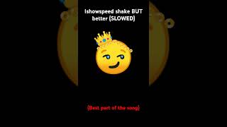 Ishowspeed shake BUT better slowed best part of the song [upl. by Corbett]