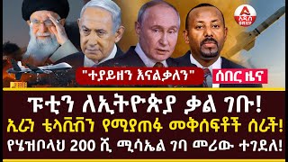 Addis Daily News quotተያይዘን እናልቃለንquot ፑቲን ለኢትዮጵያ ቃል ገቡ ኢራን ቴላቪቭን የሚያጠፉ መቅሰፍቶች ሰራች [upl. by Keener]