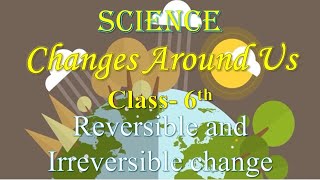 Reversible and Irreversible change  Chapter 6  Changes Around Us  Class 6 Science [upl. by Holloway]