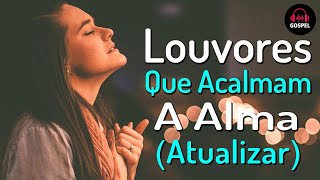 Louvores de Adoração  50 Hinos que Acalmam a Alma  As Melhores Músicas Gospel Mais Tocadas 2023 [upl. by Erb]