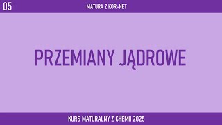 03 Przemiany jądrowe i okres półtrwania  KURS DO MATURY 2025 Z KORNET [upl. by Dnumde]