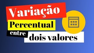 Como calcular variação percentual entre dois valores  Explicação simples e fácil [upl. by Aihsoem]