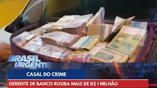 Casal do crime gerente de banco rouba mais de um milhão de reais  Brasil Urgente [upl. by Lazor391]