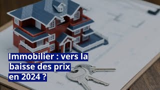 Immobilier  vers la baisse des prix en 2024 [upl. by Kraul]