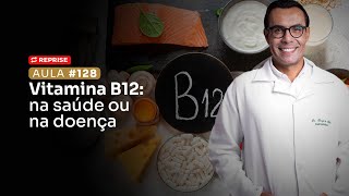 Aula 128  Vitamina B12 na saúde ou na doença REPRISE [upl. by Wilek331]