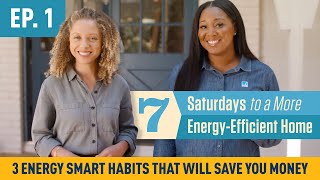 7 Saturdays to a More EnergyEfficient Home Ep 1 3 Energy Smart Habits That Will Save You Money [upl. by Juliet]