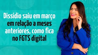 Dissídio saiu em março em relação a meses anteriores como fica no FGTS digital [upl. by Airot]