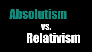 Absolutism vs Relativism [upl. by Fenelia419]