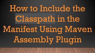 How to Include the Classpath in the Manifest Using Maven Assembly Plugin [upl. by Dyal955]