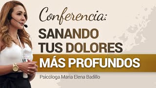 CONFERENCIA Sanando tus dolores más profundos  Psicóloga Maria Elena Badillo [upl. by Esinaj]