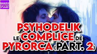 PSYHODELIK LE COMPLICE DE PYRORCA  PARTIE 2 [upl. by Beilul]