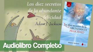 LOS 10 SECRETOS DE LA FELICIDAD ABUNDANTE  Adam J Jackson audiolibro completo [upl. by Nnahgem316]