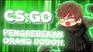 PENGREBEKAN ORANG BODOH  「CSGO INDONESIA」 [upl. by Eetsud349]