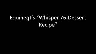 Equineqts quotWhisper 76Dessert Recipequot Audio ReUpload [upl. by Ahtnammas]