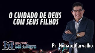 O Cuidado de Deus com seus Filhos  Pr Nonato Carvalho [upl. by Llerref409]