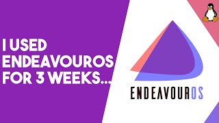 I Used EndeavourOS for 3 Weeks  EndeavourOS Long Term Review [upl. by Ailil]