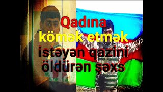 KRİMİNAL2024 Cinayət işi №220076027 Qadına kömək etmək istəyən qazini öldürən şəxs [upl. by Ludlow509]