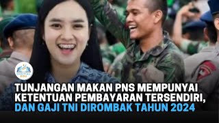 TUNJANGAN MAKAN PNS MEMPUNYAI KETENTUAN PEMBAYARAN TERSENDIRI DAN GAJI TNI DIROMBAK TAHUN 2024 [upl. by Clemens]