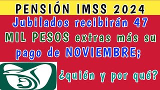 Pensión IMSS 2024 Jubilados recibirán 47 MIL PESOS extras más su pago de NOVIEMBRE¿quién y por qué [upl. by Leonteen]