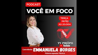 VOCÊ EM FOCO  26112024  EMMANUELA BORGES  PODCAST [upl. by Jany757]