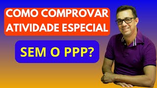 COMO COMPROVAR PERÍODO ESPECIAL SEM O PPP Veja Nesse Vídeo 3 ALTERNATIVAS Citadas por Especialista [upl. by Beard903]