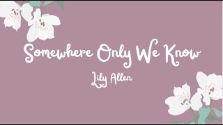 Somewhere Only We Know  Lily Allen Lyrics [upl. by Recor]