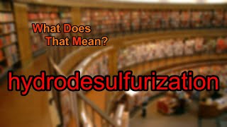 What does hydrodesulfurization mean [upl. by Armallas512]