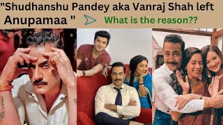 Anupamaas Cast Vanraj Shah aka Shudhanshu Pandeys shocking Announcement to leave star plus show [upl. by Graves]