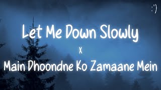 Let Me Down Slowly X Main Dhoondne Ko Zamaane Mein Lyrics [upl. by Eynaffit]