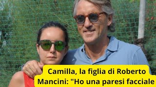 Camilla la figlia di Roberto Mancini Ho una paresi facciale ecco la mia rinascita [upl. by Aelyak]