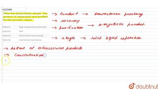 After the biosynthetic phase the product is separated and purified by the process called  12 [upl. by Kendrick]