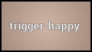 Triggerhappy Meaning [upl. by Crean]