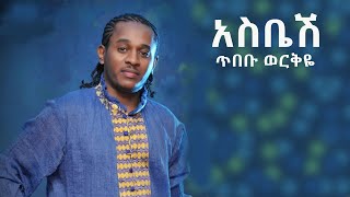 ጥበቡ ወርቅዬ አስቤሽ ግጥሞች Tibebu Workeye Asbesh lyrics [upl. by Nylesoy]