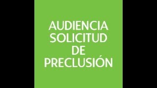 AUDIENCIA SOLICITUD DE PRECLUSIÓN [upl. by Stallworth338]