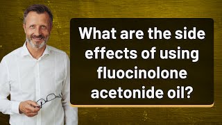 What are the side effects of using fluocinolone acetonide oil [upl. by Juna]